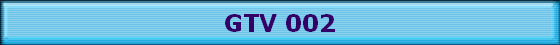 GTV 002