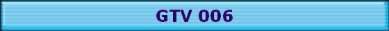GTV 006