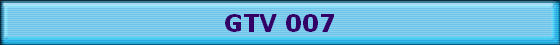 GTV 007