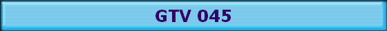 GTV 045
